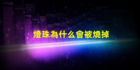 燈珠為什么會被燒掉 燈珠為什么會變色